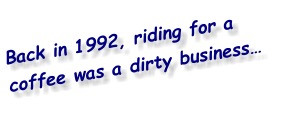 Back in 1992, riding for a coffee was a dirty business…